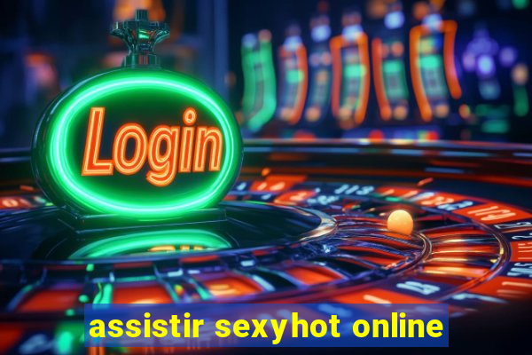 assistir sexyhot online